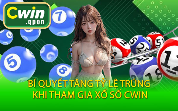 Bí Quyết Tăng Tỷ Lệ Trúng Khi Tham Gia Xổ Số Cwin