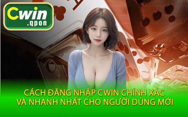 Cách Đăng Nhập Cwin Chính Xác Và Nhanh Nhất Cho Người Dùng Mới