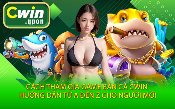 Cách Tham Gia Game Bắn Cá Cwin – Hướng Dẫn Từ A đến Z Cho Người Mới