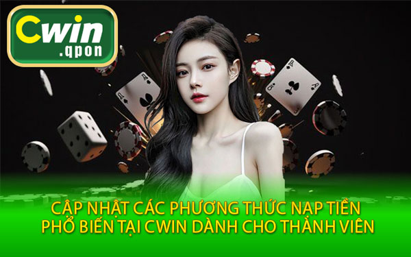 Cập Nhật Các Phương Thức Nạp Tiền Phổ Biến Tại Cwin Dành Cho Thành Viên
