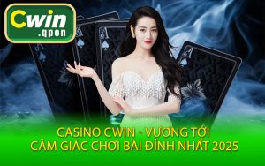Casino Cwin - Vương Tới Cảm Giác Chơi Bài Đỉnh Nhất 2025