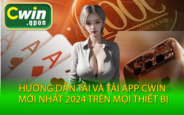 Hướng Dẫn Tải Và Tải App Cwin Mới Nhất 2024 Trên Mọi Thiết Bị