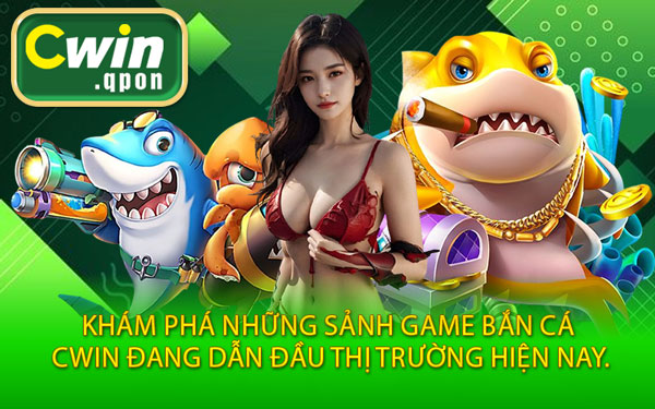 Khám Phá Những Sảnh Game Bắn Cá Cwin Đang Dẫn Đầu Thị Trường Hiện Nay.