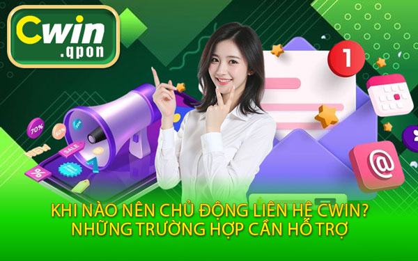 Khi Nào Nên Chủ Động Liên Hệ Cwin? Những Trường Hợp Cần Hỗ Trợ
