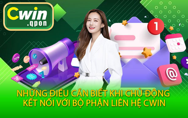 Những Điều Cần Biết Khi Chủ Động Kết Nối Với Bộ Phận Liên Hệ Cwin