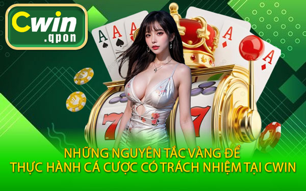 Những Nguyên Tắc Vàng Để Thực Hành Cá Cược Có Trách Nhiệm Tại Cwin