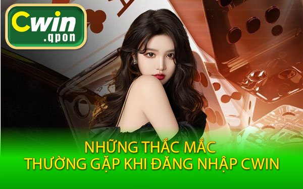 Những Thắc Mắc Thường Gặp Khi Đăng Nhập Cwin