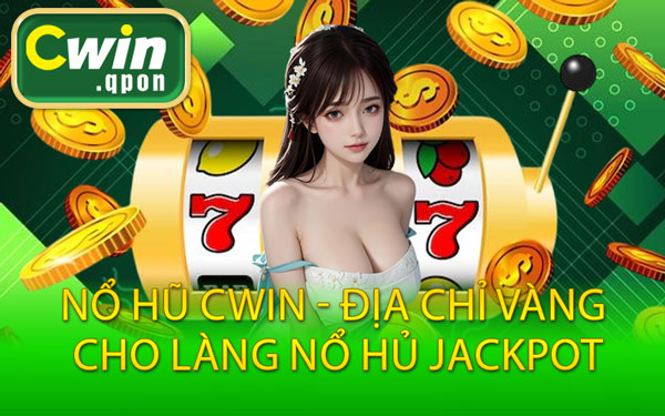 Nổ Hũ Cwin - Địa Chỉ Vàng Cho Làng Nổ Hủ Jackpot