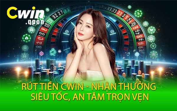 Rút Tiền Cwin - Nhận Thưởng Siêu Tốc, An Tâm Trọn Vẹn