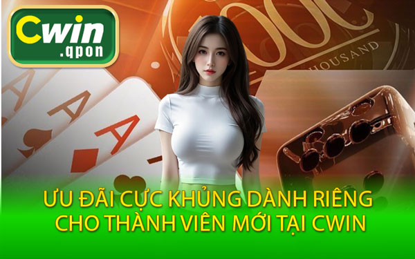 Ưu Đãi Cực Khủng Dành Riêng Cho Thành Viên Mới Tại Cwin