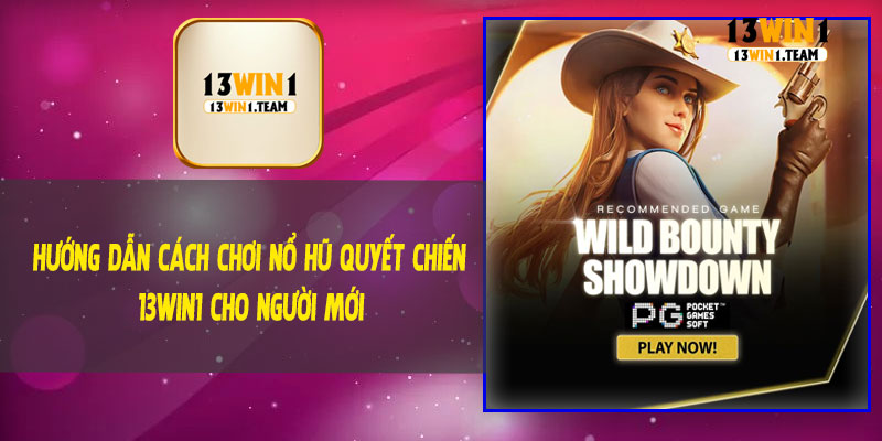 Hướng Dẫn Cách Chơi Nổ Hũ Quyết Chiến 13Win1 Cho Người Mới
