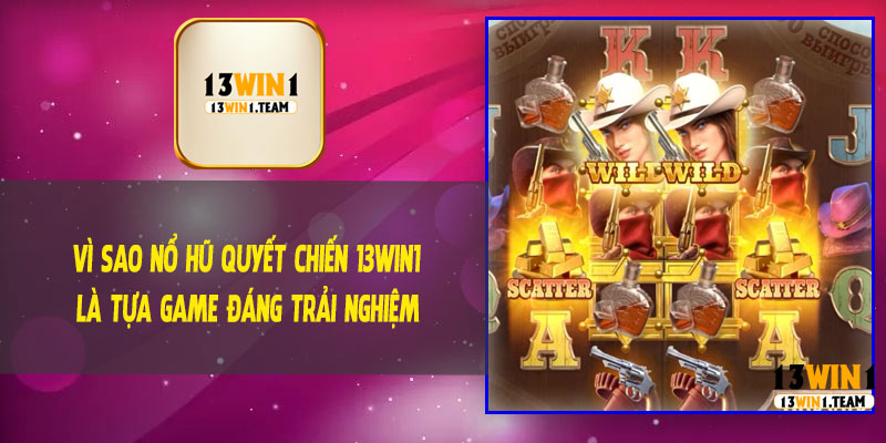 Vì Sao Nổ Hũ Quyết Chiến 13Win1 Là Tựa Game Đáng Trải Nghiệm