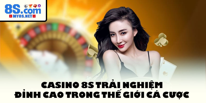 Casino 8S Trải nghiệm đỉnh cao trong thế giới cá cược