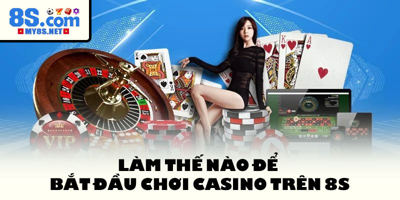 Làm thế nào để bắt đầu chơi Casino trên 8S